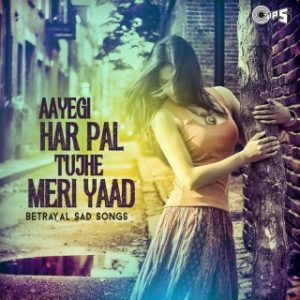 Aayegi Har Pal Tujhe Meri Yaad (Betrayal Sad Songs)
