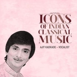 Icons Of Indian Classical Music -Ajit Kadkade