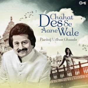 Chahat Des Se Aane Wale -Pankaj Udhas Ghazals