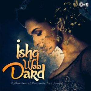 Ishq Wala Dard -Collection Of Romantic Sad Songs