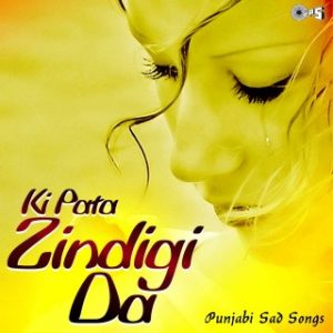 Ki Pata Zindigi Da -Punjabi Sad Songs