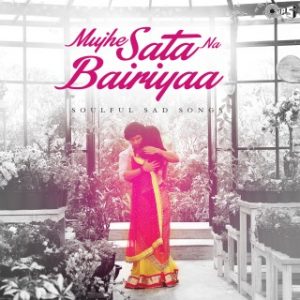 Mujhe Sata Na Bairiyaa -Soulful Sad Songs
